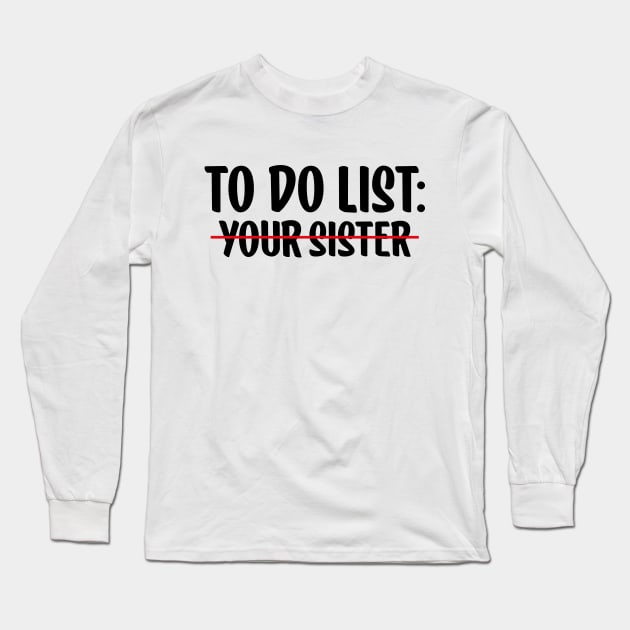 To Do List Your sister Long Sleeve T-Shirt by AbstractA